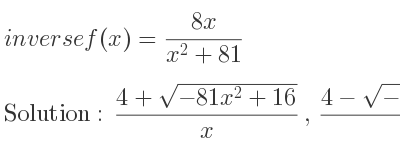 The inverse of f(x)=(8x)/(x^2+81) is (4+sqrt(-81x^2+16))/x ,(4-sqrt(-81x^2+16))/x